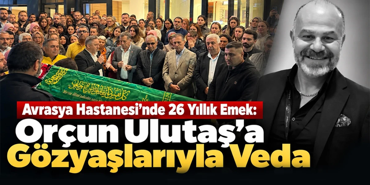 Avrasya Hastanesi&rsquo;nde 26 Yıllık Emek: Or&ccedil;un Ulutaş&rsquo;a G&ouml;zyaşlarıyla Veda