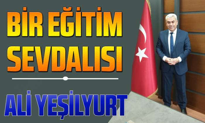 BİR EĞİTİM SEVDALISI: ALİ YEŞİLYURT
