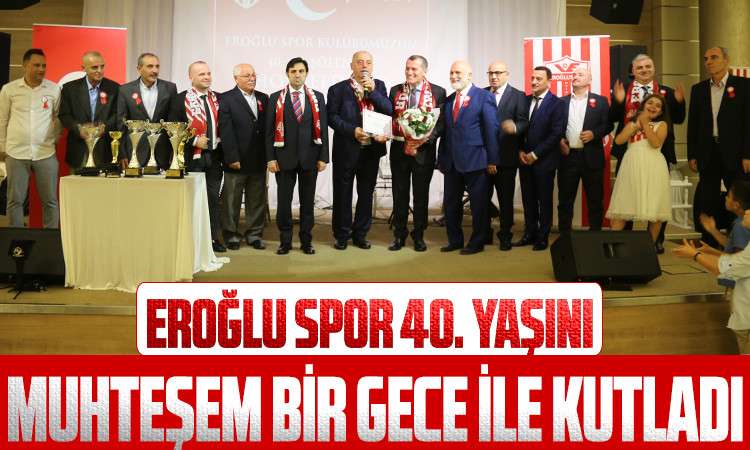 Eroğlu Spor 40. Yaşını muhteşem bir gece ile kutladı