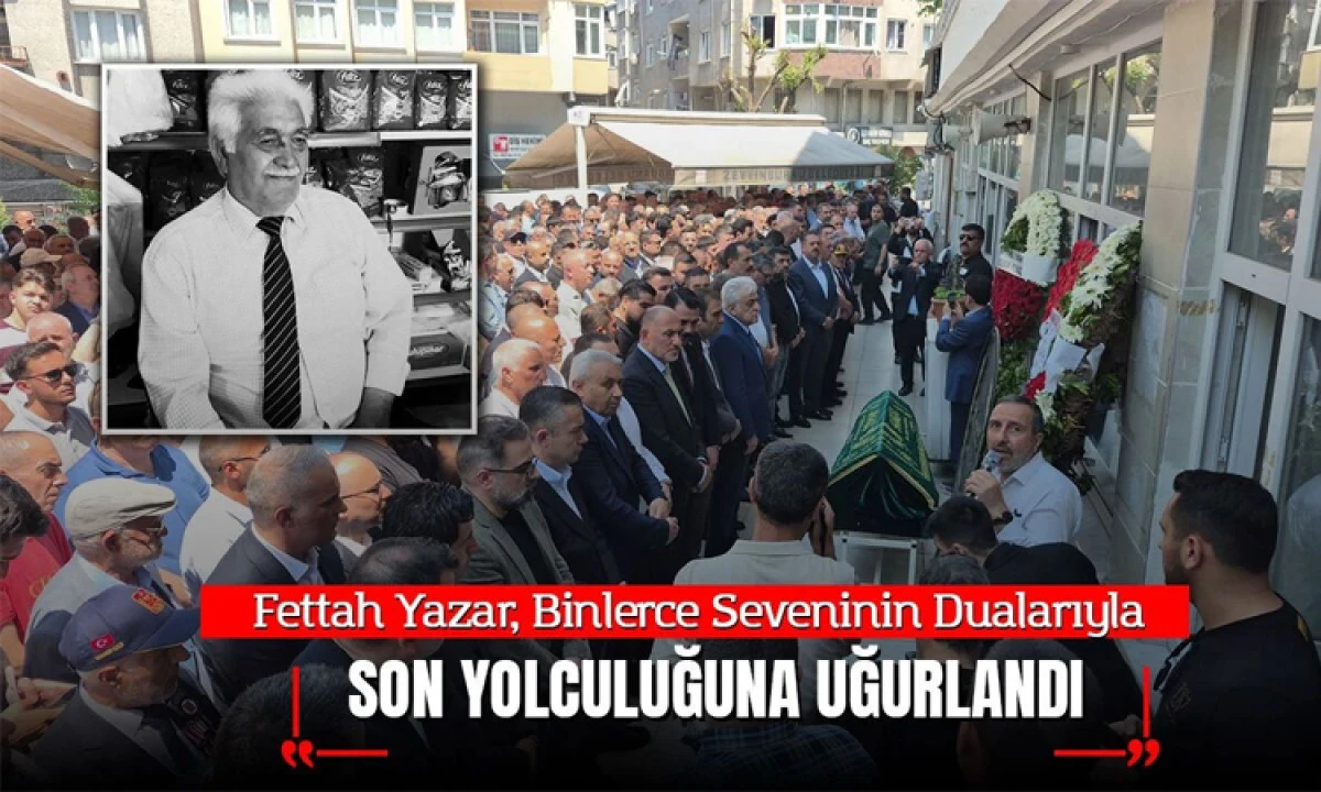 Hacı Fettah Yazar son yolculuğna uğurlandı