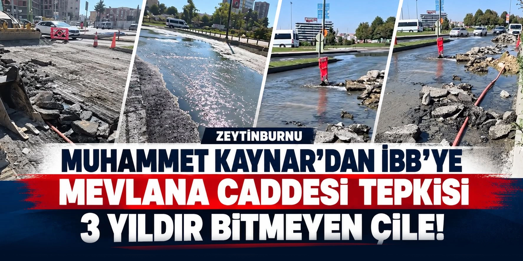 İBB Meclis &Uuml;yesi Muhammet Kaynar&rsquo;dan İBB&rsquo;ye Mevlana Caddesi Tepkisi: &ldquo;3 Yıldır Bitmeyen &Ccedil;ile!&rdquo;