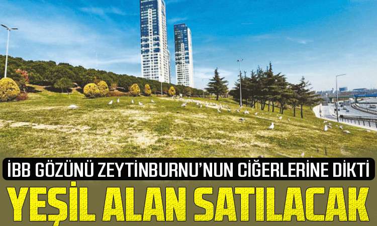 İBB Zeytinburnu'ndaki yeşil alanı İhale ile satacak