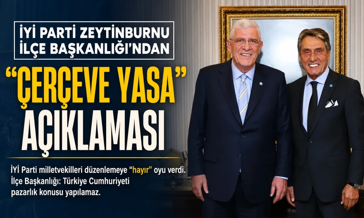 İYİ Parti Zeytinburnu İl&ccedil;e Başkanlığı&rsquo;ndan &ldquo;&Ccedil;er&ccedil;eve Yasa&rdquo; A&ccedil;ıklaması