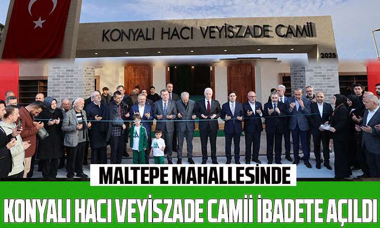 Maltepe Mahallesi Konyalı Hacı Veyiszade Camii İbadete Açıldı