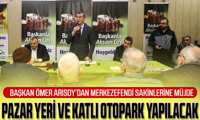 Merkezefendi&rsquo;ye Kapalı Pazar Yeri ve Katlı Otopark M&uuml;jdesi