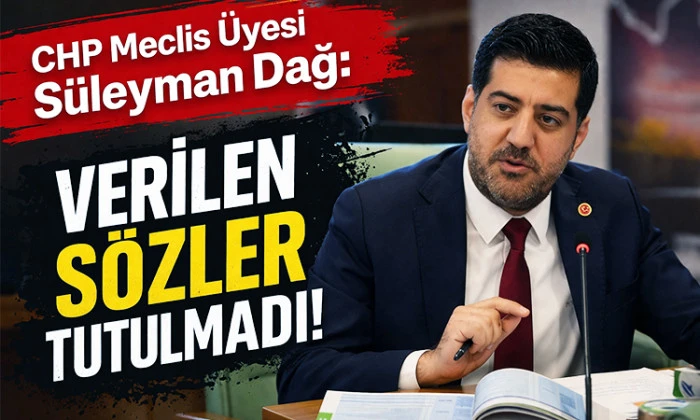 S&uuml;leyman Dağ: &ldquo;Se&ccedil;im Vaatleri Yerine Getirilmedi&rdquo;