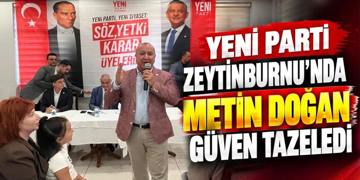Yeni Parti Zeytinburnu&rsquo;nda Metin Doğan g&uuml;ven tazeledi