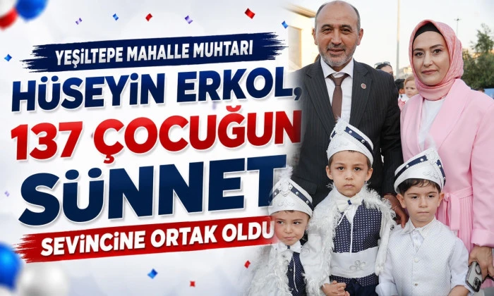 Yeşiltepe Mahalle Muhtarı H&uuml;seyin Erkol, 137 &Ccedil;ocuğun S&uuml;nnet Sevincine Ortak Oldu