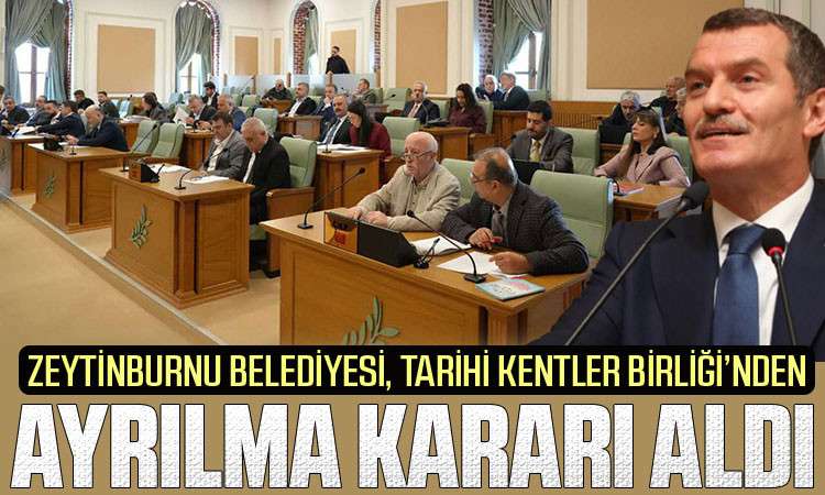 Zeytinburnu Belediyesi, Tarihi Kentler Birliği’nden Ayrılma Kararı Aldı!
