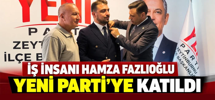 Zeytinburnu&rsquo;nun Tanınmış İş İnsanı Hamza Fazlıoğlu Yeni Parti&rsquo;de